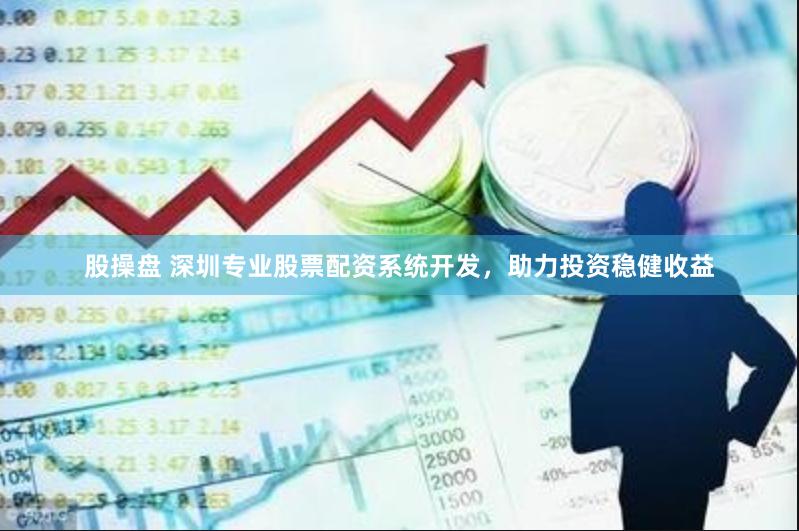 股操盘 深圳专业股票配资系统开发，助力投资稳健收益