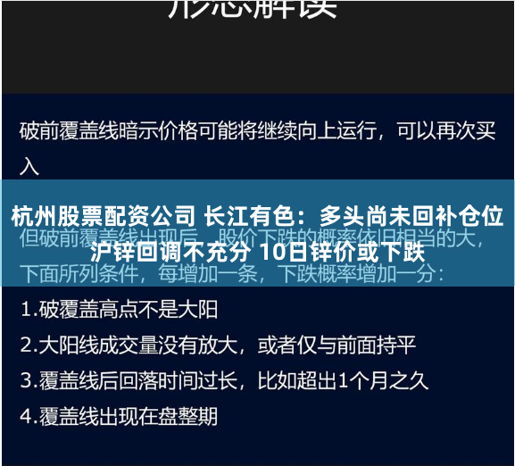 杭州股票配资公司 长江有色：多头尚未回补仓位沪锌回调不充分 10日锌价或下跌