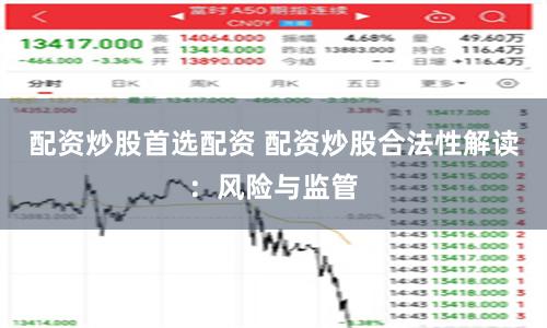 配资炒股首选配资 配资炒股合法性解读：风险与监管