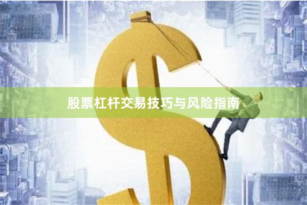 股票杠杆交易技巧与风险指南