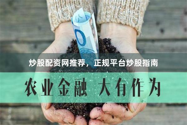炒股配资网推荐,正规平台炒股指南